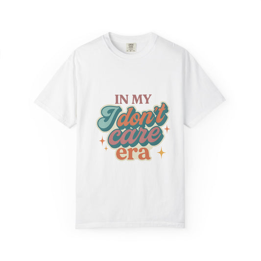 In My "I Don't Care" Era Tee
